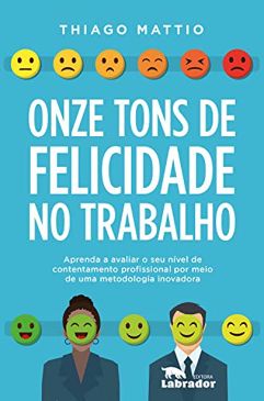 eBook_Onze tons de felicidade no trabalho: Aprenda a avaliar o seu nível de contentamento profissional por meio de uma metodologia inovadora